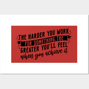 The harder you work for something, the greater you'll feel when you achieve it Posters and Art